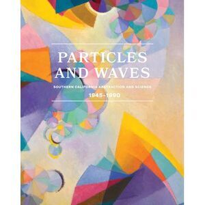 Particles and Waves: Southern California Abstraction and Science: 1945-1990 -- M